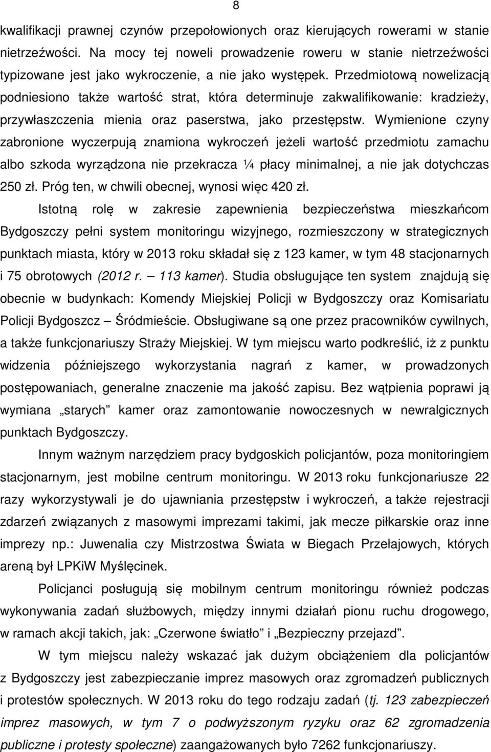Przedmiotową nowelizacją podniesiono także wartość strat, która determinuje zakwalifikowanie: kradzieży, przywłaszczenia mienia oraz paserstwa, jako przestępstw.