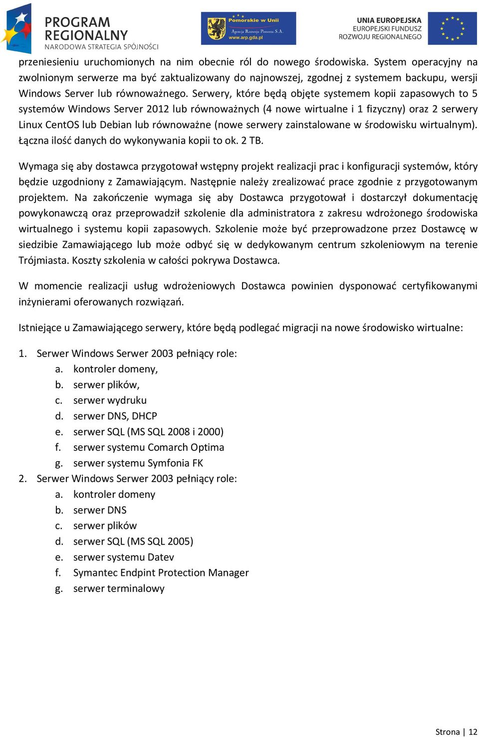 Serwery, które będą objęte systemem kopii zapasowych to 5 systemów Windows Server 2012 lub równoważnych (4 nowe wirtualne i 1 fizyczny) oraz 2 serwery Linux CentOS lub Debian lub równoważne (nowe