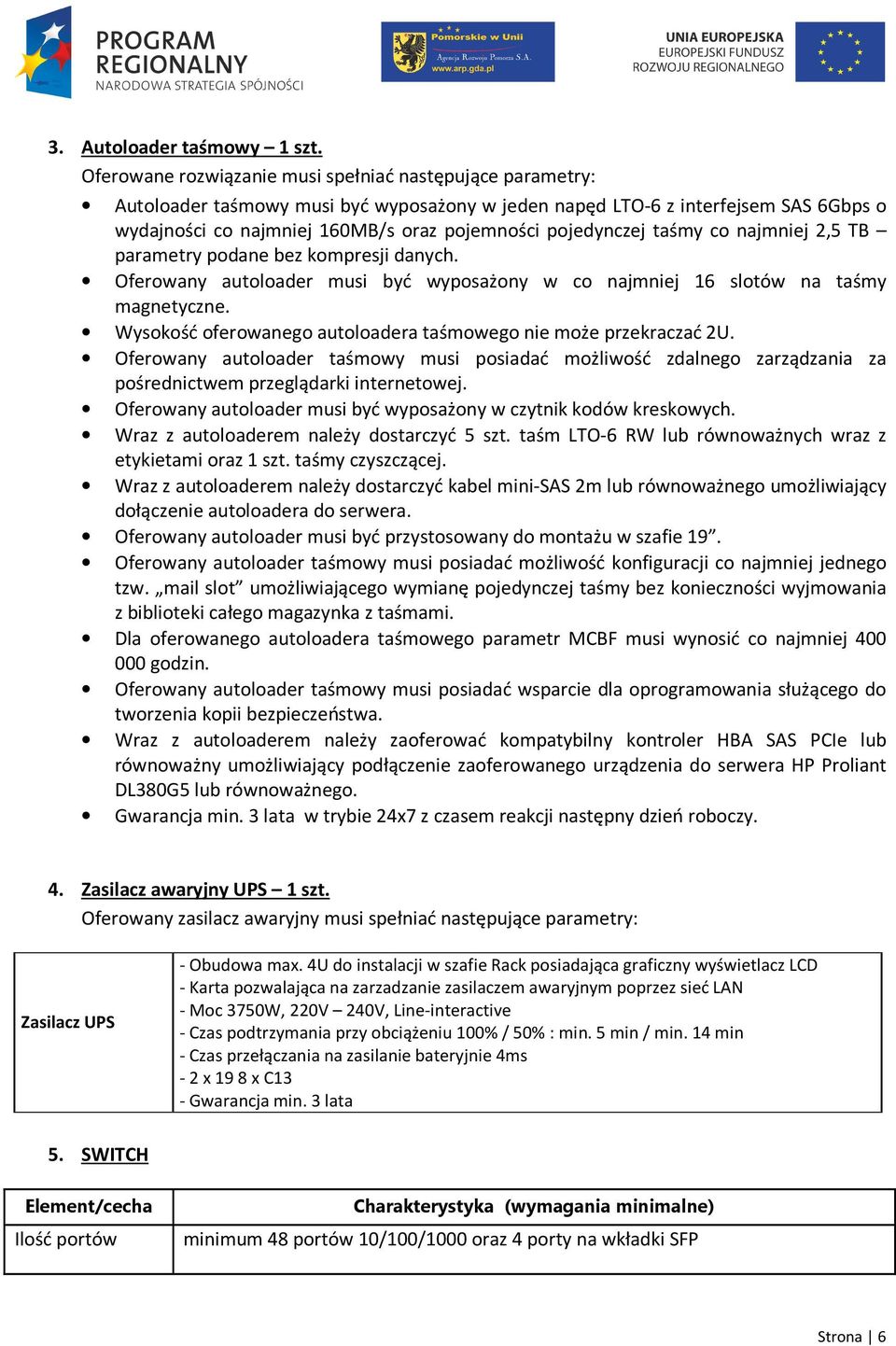 pojedynczej taśmy co najmniej 2,5 TB parametry podane bez kompresji danych. Oferowany autoloader musi być wyposażony w co najmniej 16 slotów na taśmy magnetyczne.