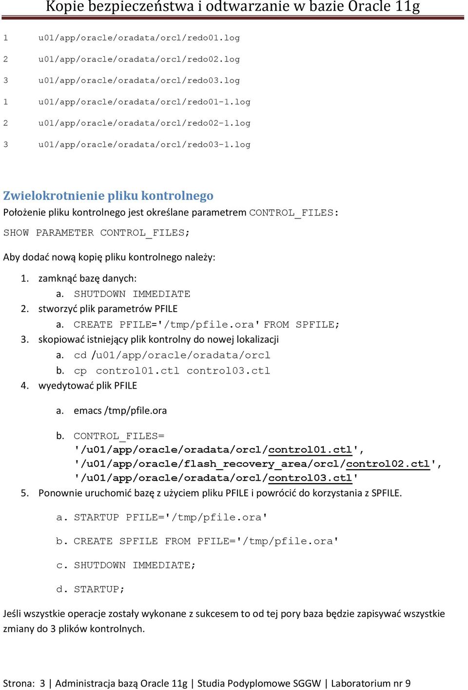 log Zwielokrotnienie pliku kontrolnego Położenie pliku kontrolnego jest określane parametrem CONTROL_FILES: SHOW PARAMETER CONTROL_FILES; Aby dodać nową kopię pliku kontrolnego należy: 1.