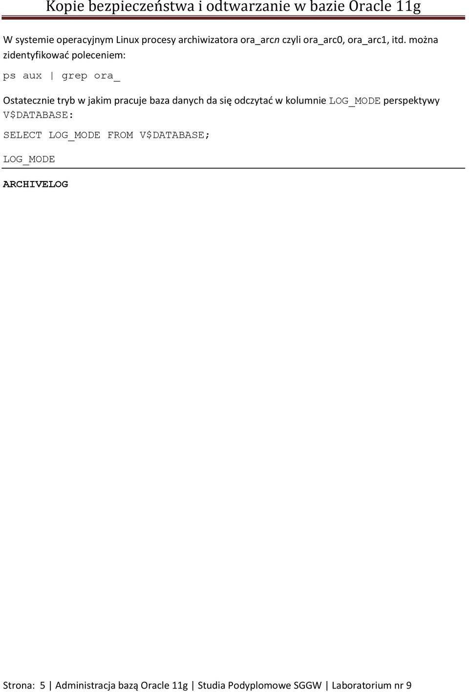 da się odczytać w kolumnie LOG_MODE perspektywy V$DATABASE: SELECT LOG_MODE FROM V$DATABASE;