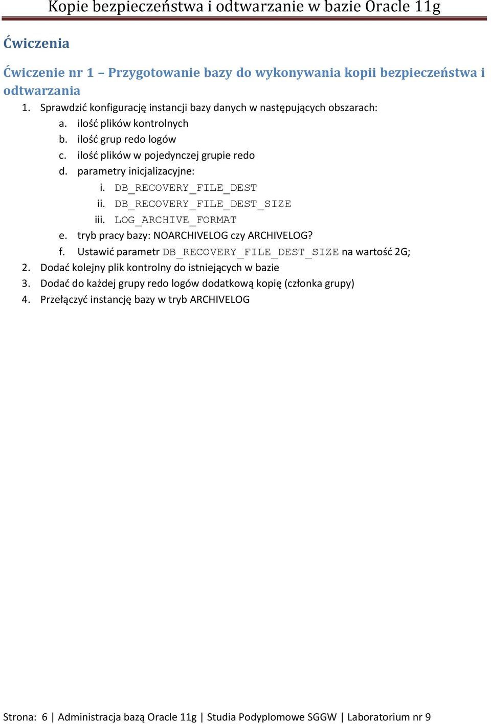 parametry inicjalizacyjne: i. DB_RECOVERY_FILE_DEST ii. DB_RECOVERY_FILE_DEST_SIZE iii. LOG_ARCHIVE_FORMAT e. tryb pracy bazy: NOARCHIVELOG czy ARCHIVELOG? f.