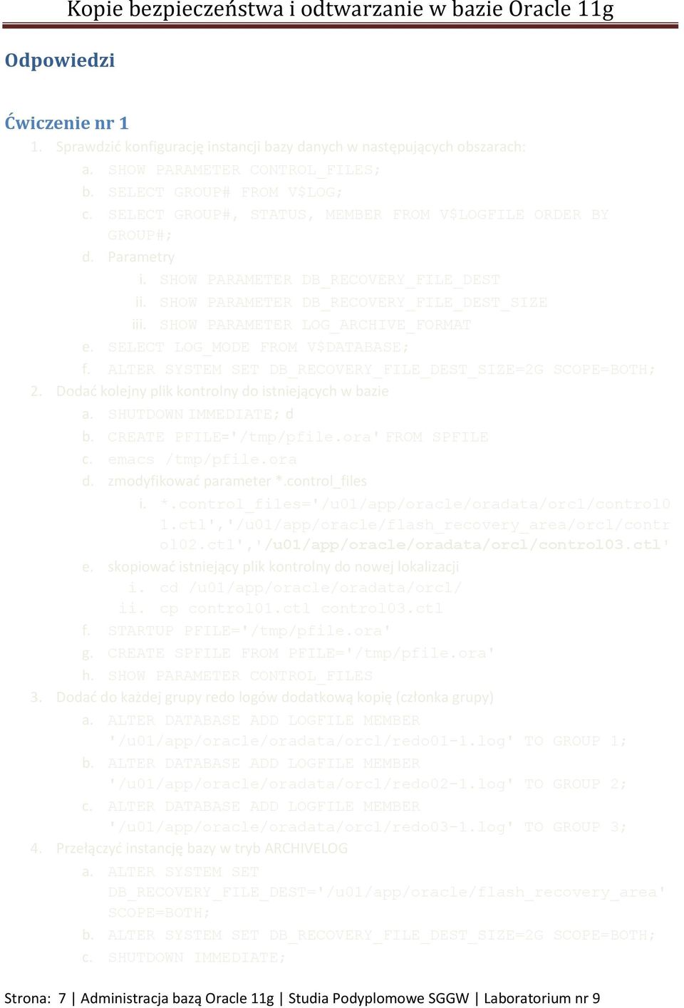 SHOW PARAMETER LOG_ARCHIVE_FORMAT e. SELECT LOG_MODE FROM V$DATABASE; f. ALTER SYSTEM SET DB_RECOVERY_FILE_DEST_SIZE=2G SCOPE=BOTH; 2. Dodać kolejny plik kontrolny do istniejących w bazie a.