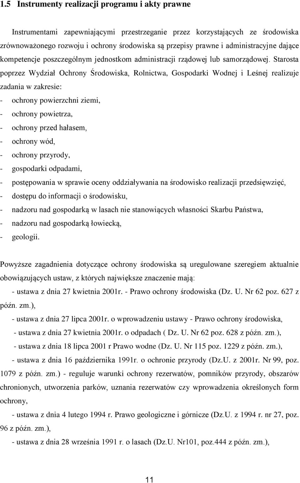 Starosta poprzez Wydział Ochrony Środowiska, Rolnictwa, Gospodarki Wodnej i Leśnej realizuje zadania w zakresie: - ochrony powierzchni ziemi, - ochrony powietrza, - ochrony przed hałasem, - ochrony