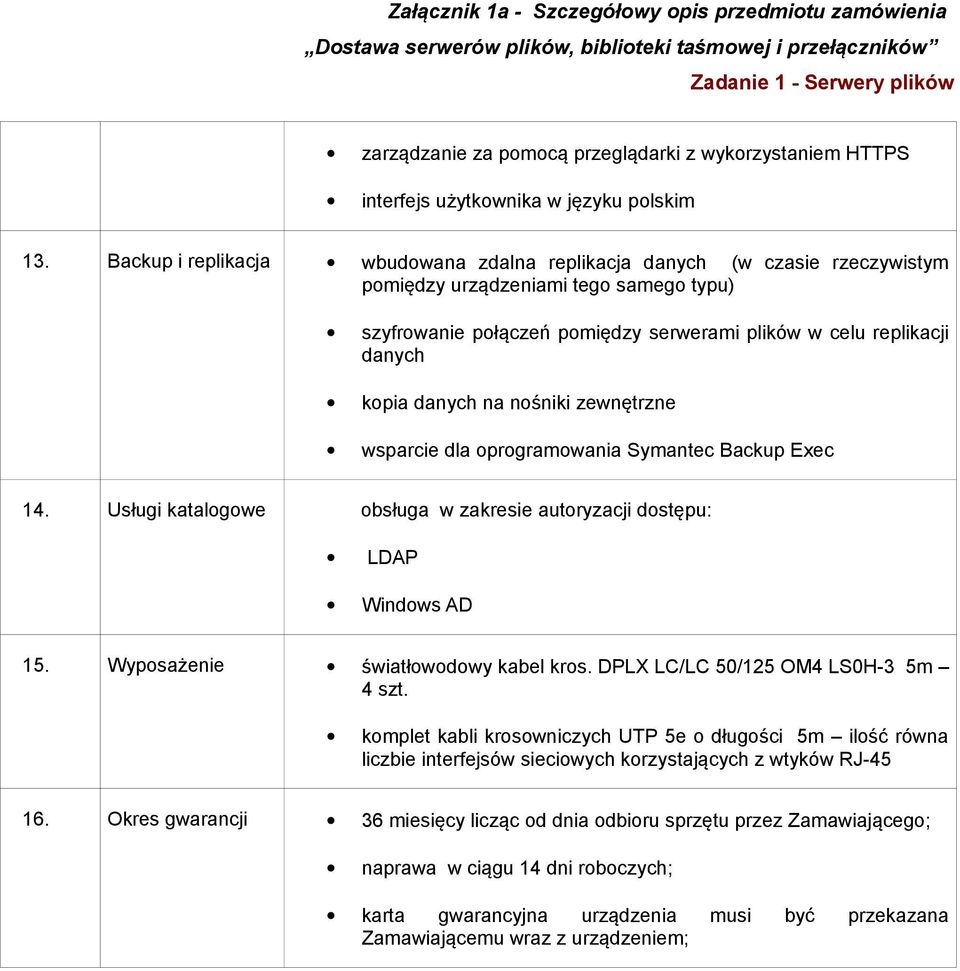 danych na nośniki zewnętrzne wsparcie dla oprogramowania Symantec Backup Exec 14. Usługi katalogowe obsługa w zakresie autoryzacji dostępu: LDAP Windows AD 15. Wyposażenie światłowodowy kabel kros.