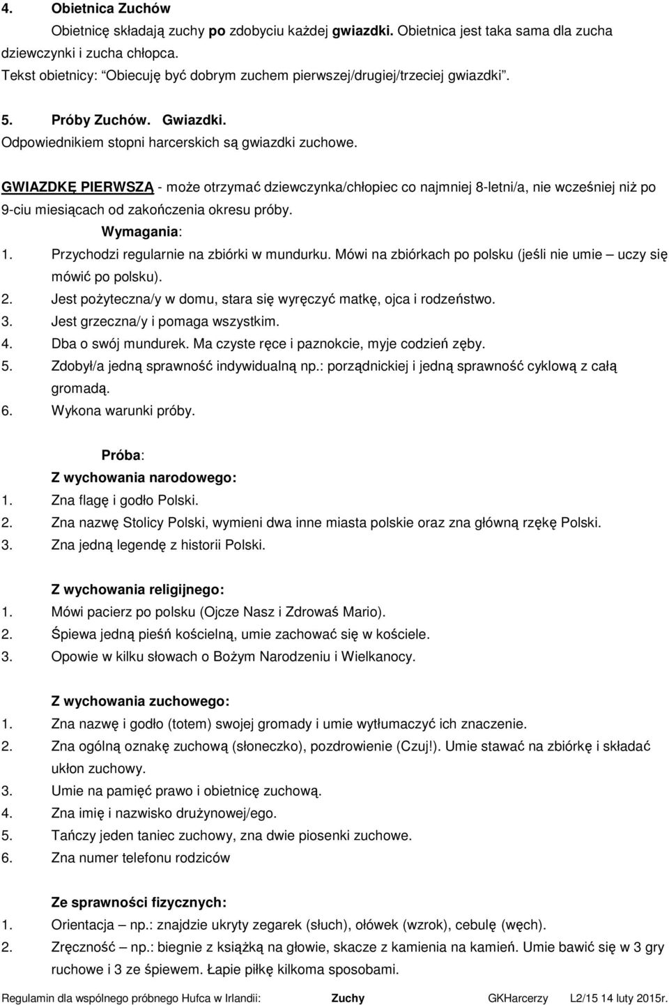 GWIAZDKĘ PIERWSZĄ - może otrzymać dziewczynka/chłopiec co najmniej 8-letni/a, nie wcześniej niż po 9-ciu miesiącach od zakończenia okresu próby. Wymagania: 1.