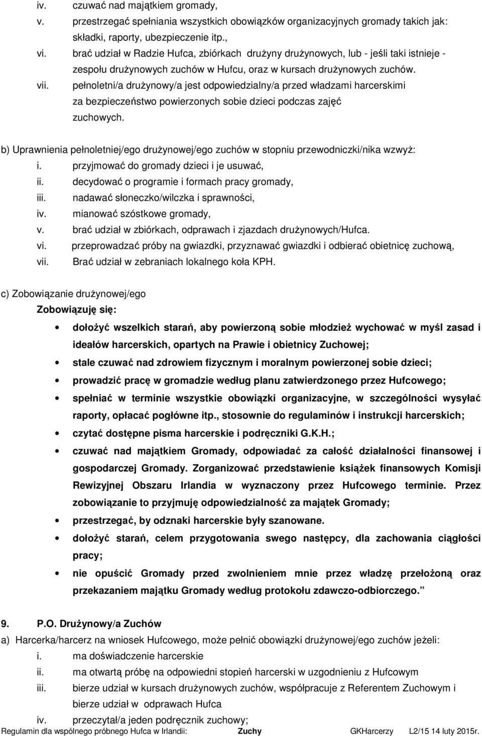 pełnoletni/a drużynowy/a jest odpowiedzialny/a przed władzami harcerskimi za bezpieczeństwo powierzonych sobie dzieci podczas zajęć zuchowych.