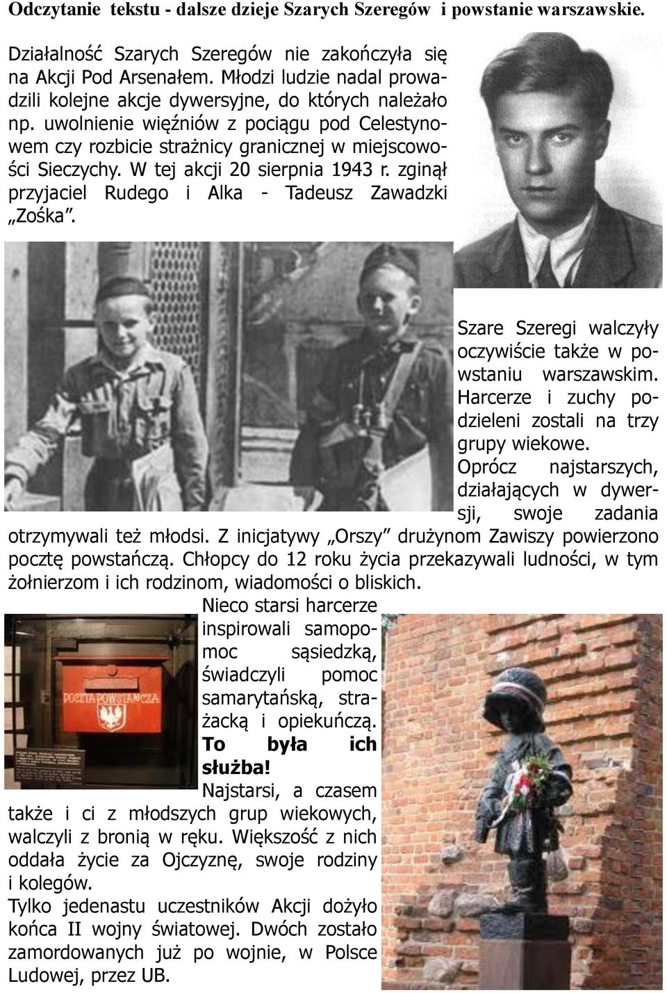 W tej akcji 20 sierpnia 1943 r. zginął przyjaciel Rudego i Alka - Tadeusz Zawadzki Zośka. Szare Szeregi walczyły oczywiście także w powstaniu warszawskim.