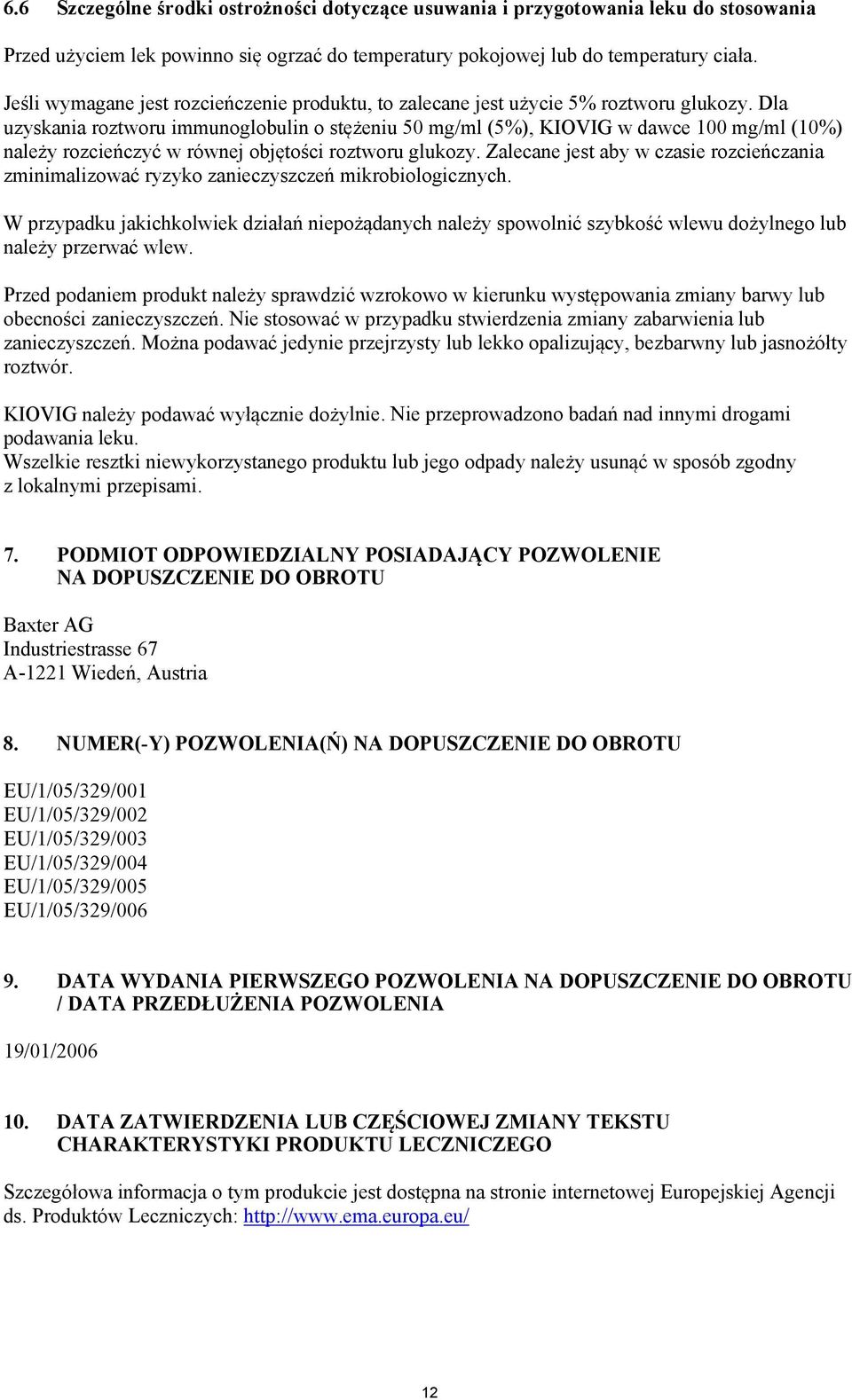 Dla uzyskania roztworu immunoglobulin o stężeniu 50 mg/ml (5%), KIOVIG w dawce 100 mg/ml (10%) należy rozcieńczyć w równej objętości roztworu glukozy.