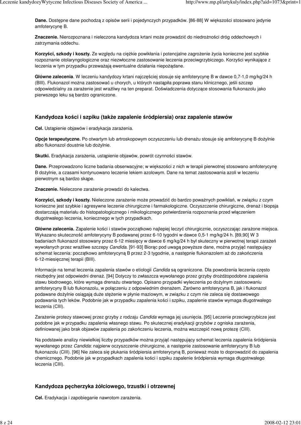 Ze względu na cięŝkie powikłania i potencjalne zagroŝenie Ŝycia konieczne jest szybkie rozpoznanie otolaryngologiczne oraz niezwłoczne zastosowanie leczenia przeciwgrzybiczego.