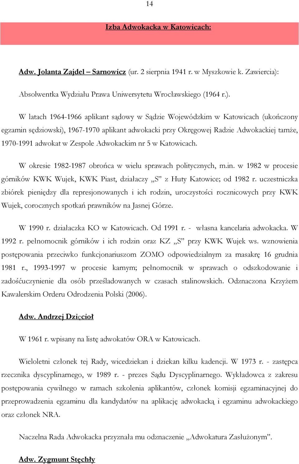 W latach 1964-1966 aplikant sądowy w Sądzie Wojewódzkim w Katowicach (ukończony egzamin sędziowski), 1967-1970 aplikant adwokacki przy Okręgowej Radzie Adwokackiej tamŝe, 1970-1991 adwokat w Zespole