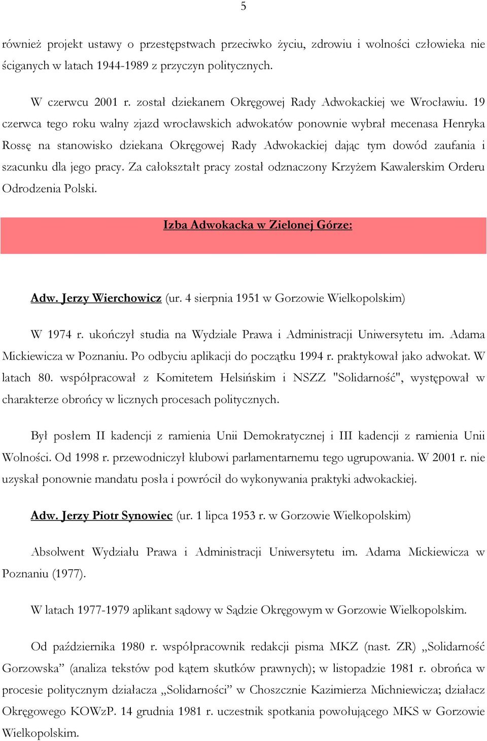 19 czerwca tego roku walny zjazd wrocławskich adwokatów ponownie wybrał mecenasa Henryka Rossę na stanowisko dziekana Okręgowej Rady Adwokackiej dając tym dowód zaufania i szacunku dla jego pracy.