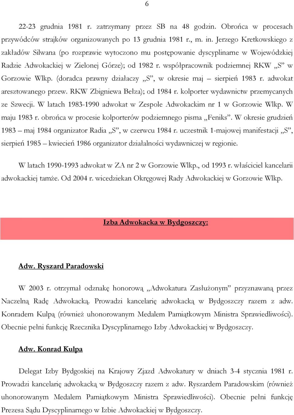 współpracownik podziemnej RKW S w Gorzowie Wlkp. (doradca prawny działaczy S, w okresie maj sierpień 1983 r. adwokat aresztowanego przew. RKW Zbigniewa Bełza); od 1984 r.