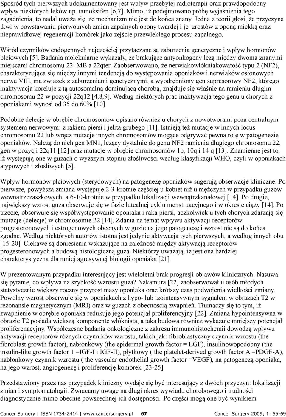 Jedna z teorii głosi, że przyczyna tkwi w powstawaniu pierwotnych zmian zapalnych opony twardej i jej zrostów z oponą miękką oraz nieprawidłowej regeneracji komórek jako zejście przewlekłego procesu