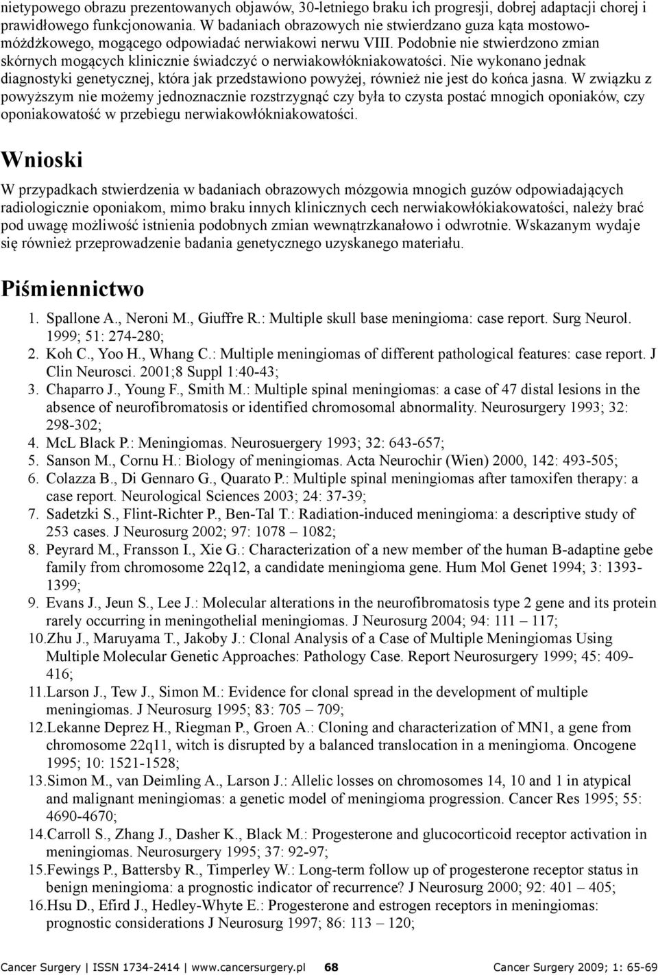 Podobnie nie stwierdzono zmian skórnych mogących klinicznie świadczyć o nerwiakowłókniakowatości.