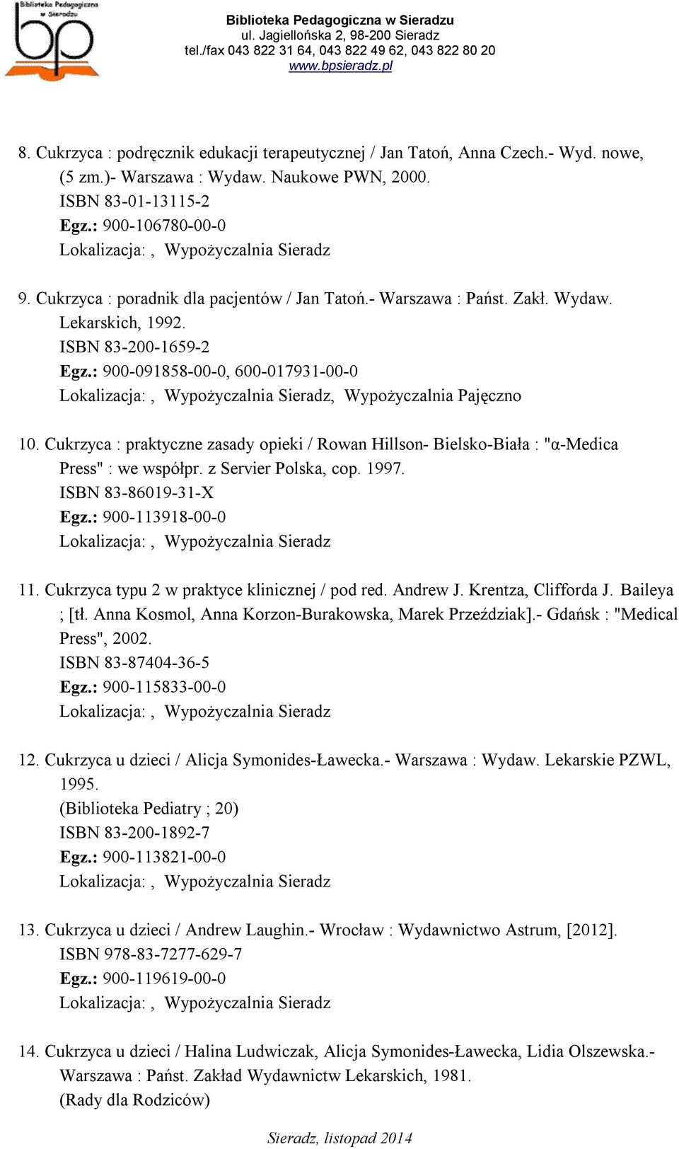 Cukrzyca : praktyczne zasady opieki / Rowan Hillson- Bielsko-Biała : "α-medica Press" : we współpr. z Servier Polska, cop. 1997. ISBN 83-86019-31-X Egz.: 900-113918-00-0 11.