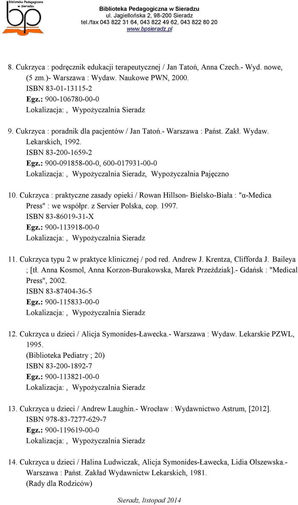 Cukrzyca : praktyczne zasady opieki / Rowan Hillson- Bielsko-Biała : "α-medica Press" : we współpr. z Servier Polska, cop. 1997. ISBN 83-86019-31-X Egz.: 900-113918-00-0 11.