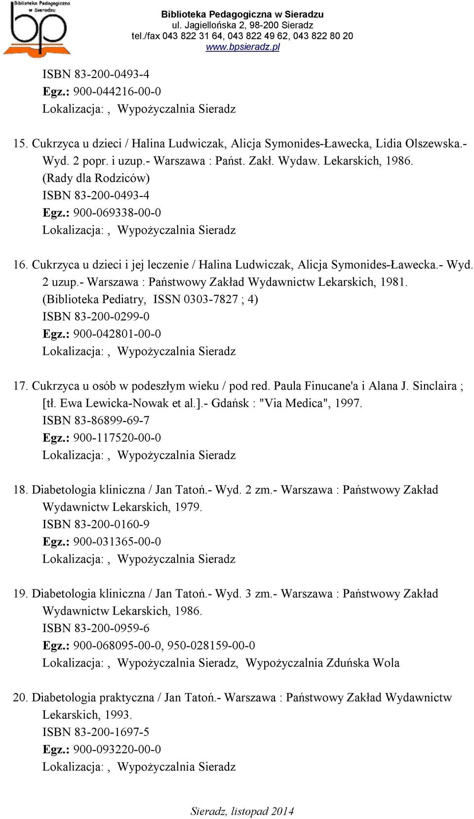 - Warszawa : Państwowy Zakład Wydawnictw Lekarskich, 1981. (Biblioteka Pediatry, ISSN 0303-7827 ; 4) ISBN 83-200-0299-0 Egz.: 900-042801-00-0 17. Cukrzyca u osób w podeszłym wieku / pod red.