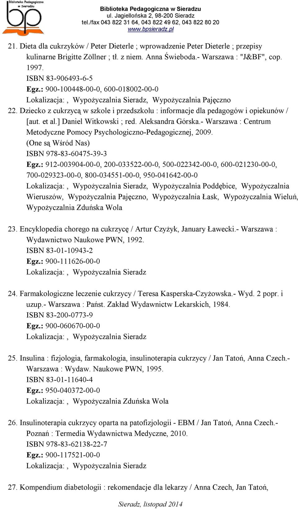 Aleksandra Górska.- Warszawa : Centrum Metodyczne Pomocy Psychologiczno-Pedagogicznej, 2009. (One są Wśród Nas) ISBN 978-83-60475-39-3 Egz.