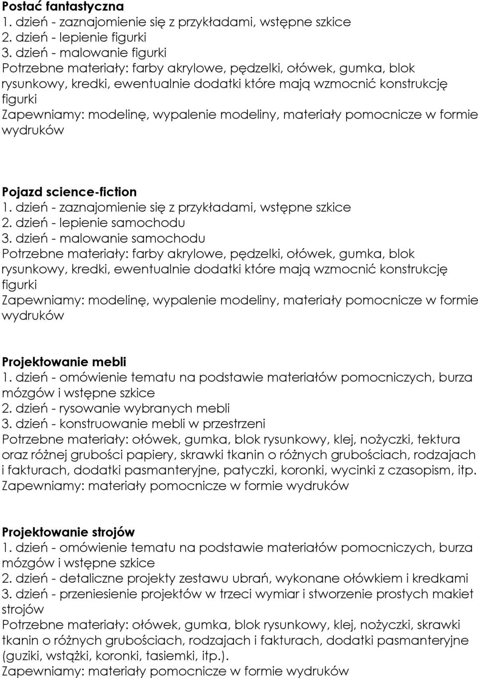 wypalenie modeliny, materiały pomocnicze w formie wydruków Pojazd science-fiction 1. dzień - zaznajomienie się z przykładami, wstępne szkice 2. dzień - lepienie samochodu 3.