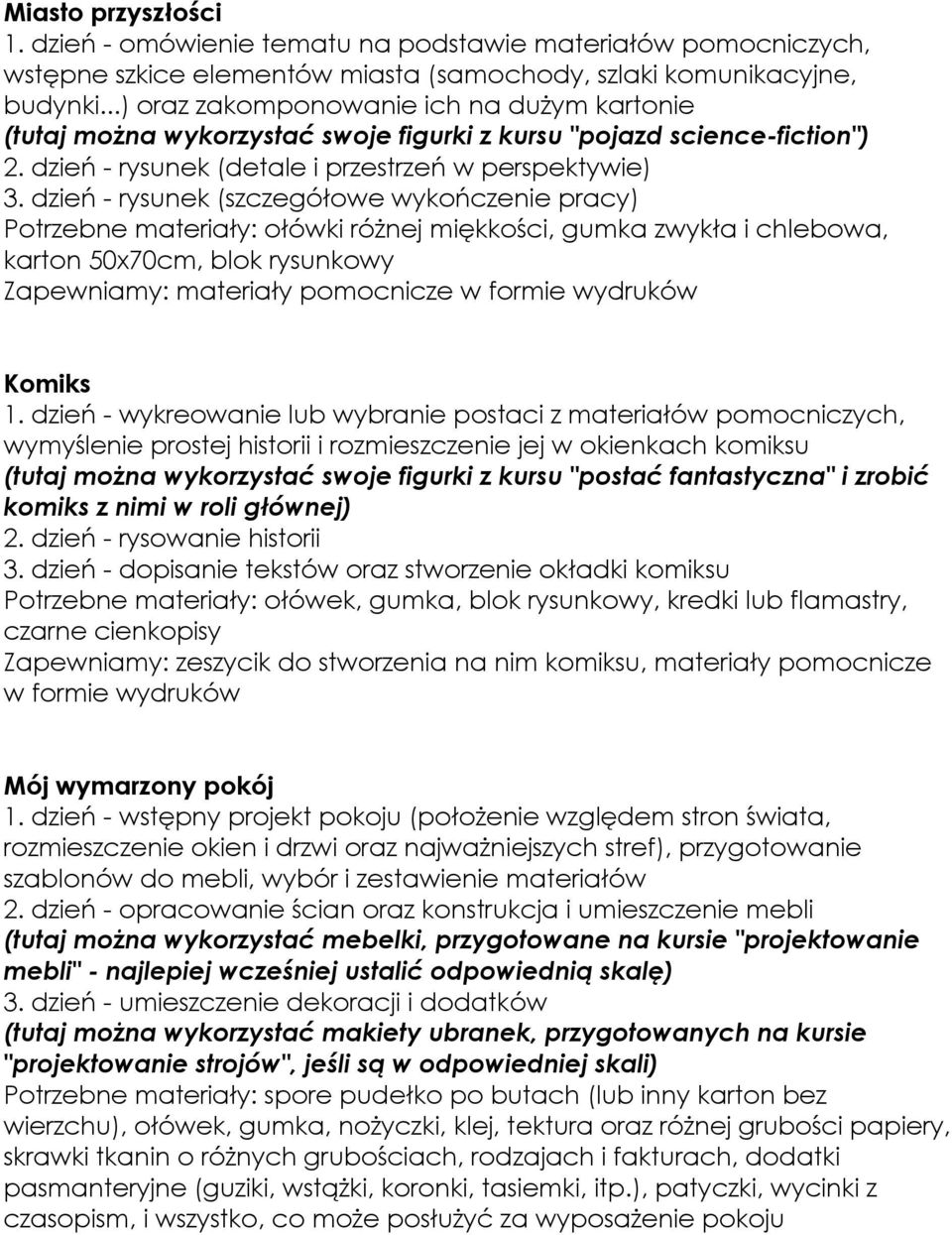 dzień - rysunek (szczegółowe wykończenie pracy) Potrzebne materiały: ołówki różnej miękkości, gumka zwykła i chlebowa, karton 50x70cm, blok rysunkowy Zapewniamy: materiały pomocnicze w formie