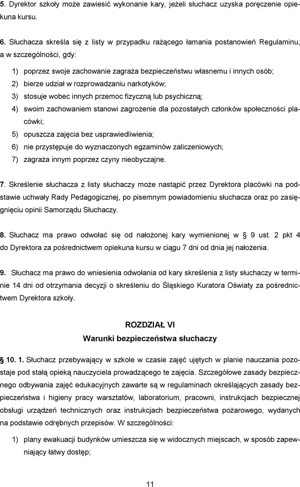 w rozprowadzaniu narkotyków; 3) stosuje wobec innych przemoc fizyczną lub psychiczną; 4) swoim zachowaniem stanowi zagrożenie dla pozostałych członków społeczności placówki; 5) opuszcza zajęcia bez