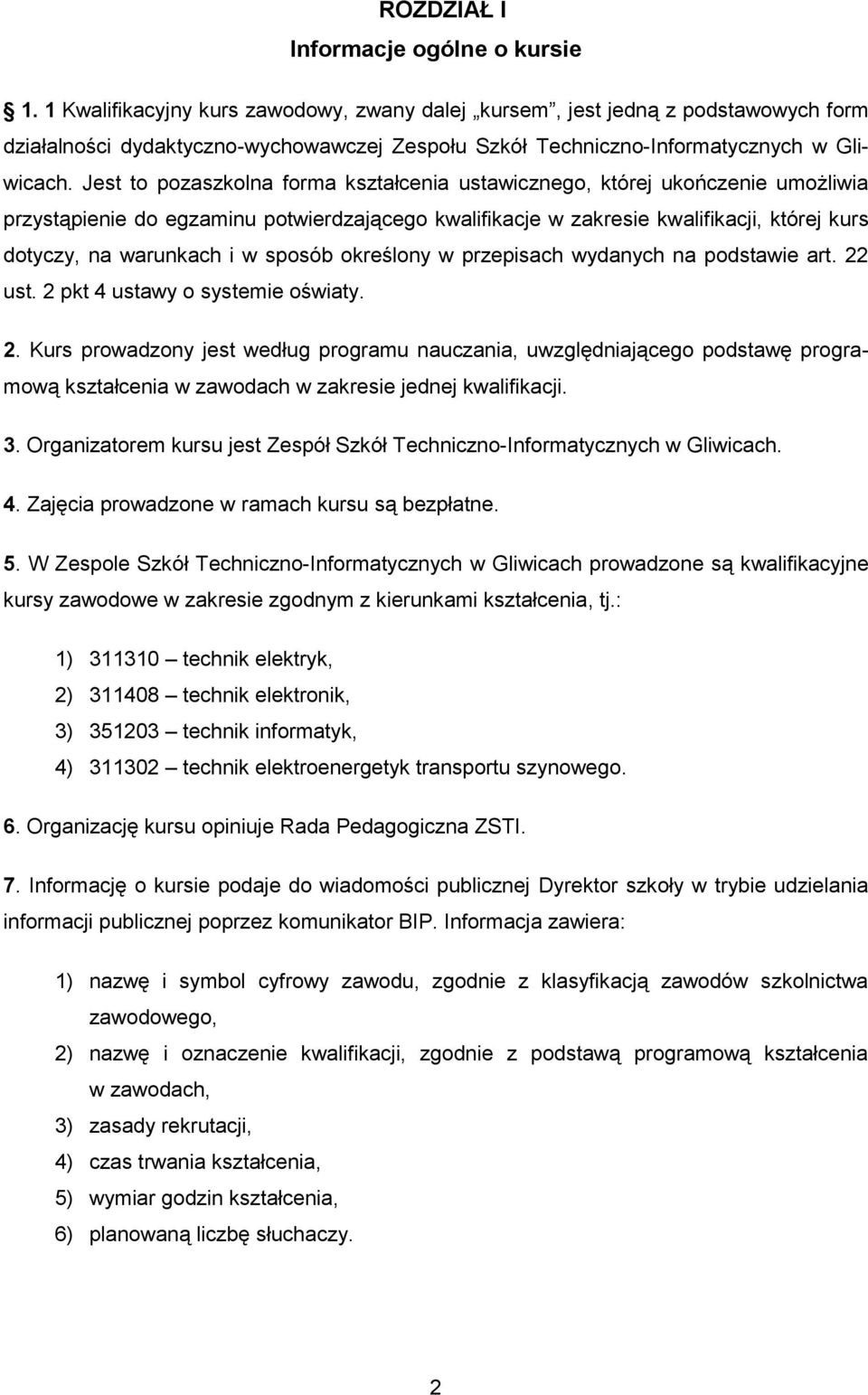 Jest to pozaszkolna forma kształcenia ustawicznego, której ukończenie umożliwia przystąpienie do egzaminu potwierdzającego kwalifikacje w zakresie kwalifikacji, której kurs dotyczy, na warunkach i w