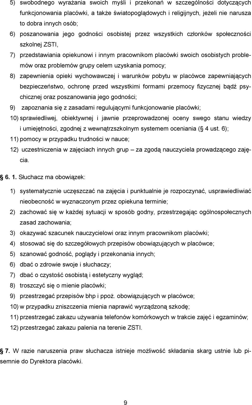 uzyskania pomocy; 8) zapewnienia opieki wychowawczej i warunków pobytu w placówce zapewniających bezpieczeństwo, ochronę przed wszystkimi formami przemocy fizycznej bądź psychicznej oraz poszanowania