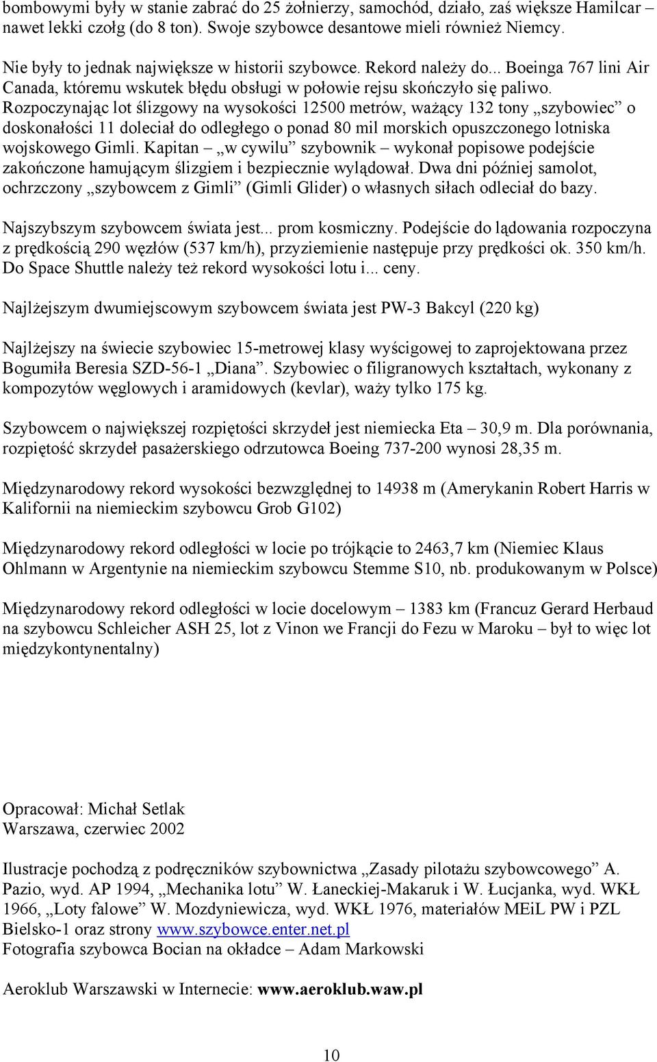 Rozpoczynając lot ślizgowy na wysokości 12500 metrów, ważący 132 tony szybowiec o doskonałości 11 doleciał do odległego o ponad 80 mil morskich opuszczonego lotniska wojskowego Gimli.