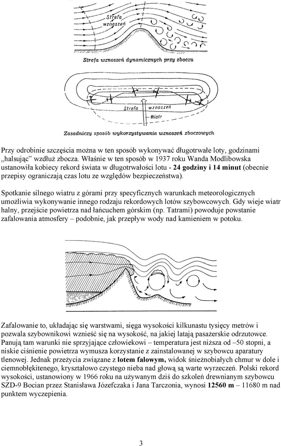 Spotkanie silnego wiatru z górami przy specyficznych warunkach meteorologicznych umożliwia wykonywanie innego rodzaju rekordowych lotów szybowcowych.