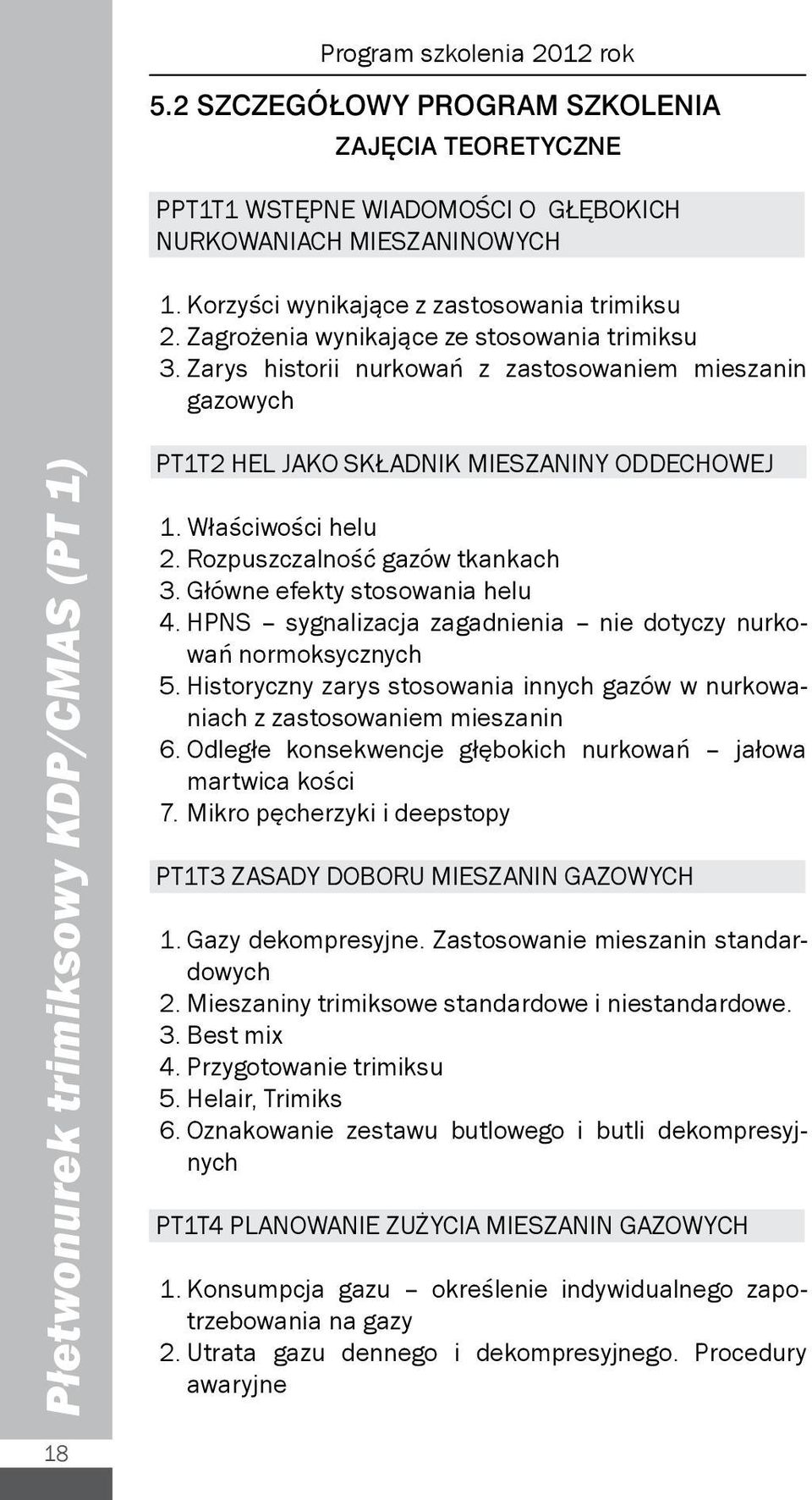 Właściwości helu 2. Rozpuszczalność gazów tkankach 3. Główne efekty stosowania helu 4. HPNS sygnalizacja zagadnienia nie dotyczy nurkowań normoksycznych 5.