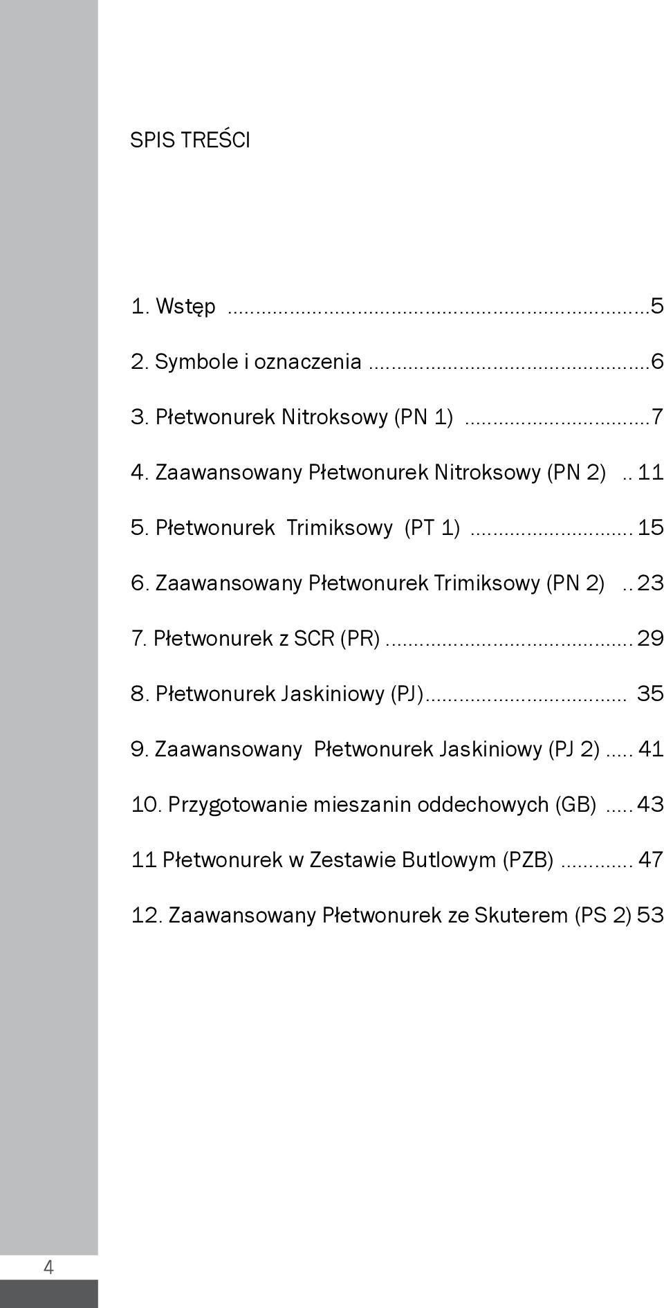 Zaawansowany Płetwonurek Trimiksowy (PN 2).. 23 7. Płetwonurek z SCR (PR)... 29 8. Płetwonurek Jaskiniowy (PJ)... 35 9.