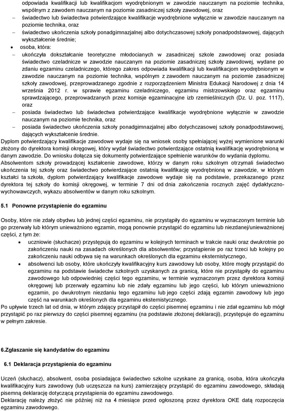 wykształcenie średnie; osoba, która: ukończyła dokształcanie teoretyczne młodocianych w zasadniczej szkole zawodowej oraz posiada świadectwo czeladnicze w zawodzie nauczanym na poziomie zasadniczej