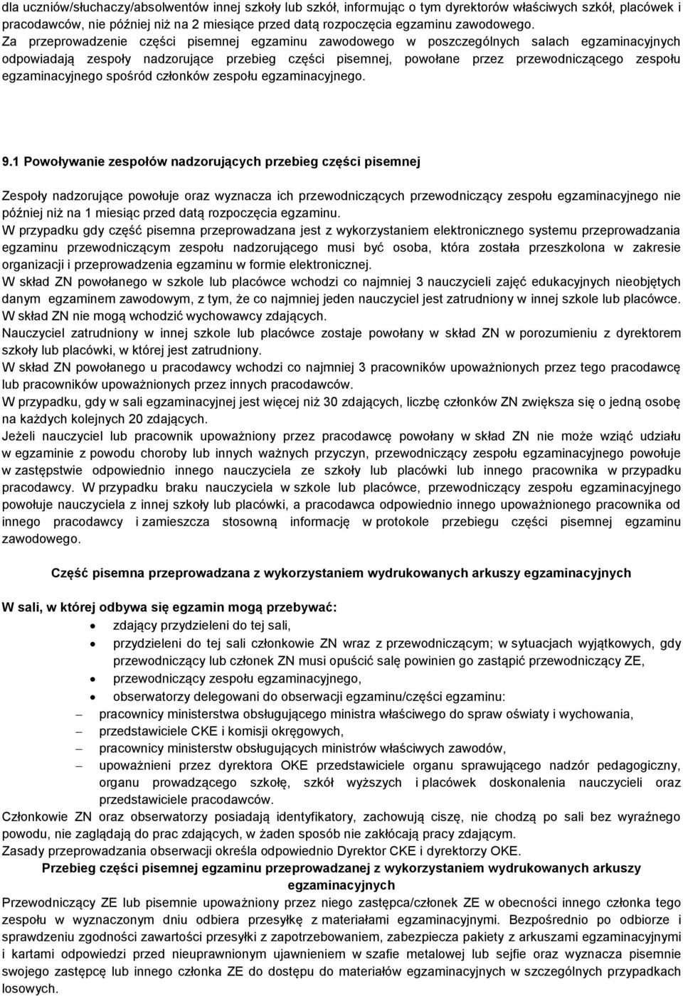 Za przeprowadzenie części pisemnej egzaminu zawodowego w poszczególnych salach egzaminacyjnych odpowiadają zespoły nadzorujące przebieg części pisemnej, powołane przez przewodniczącego zespołu