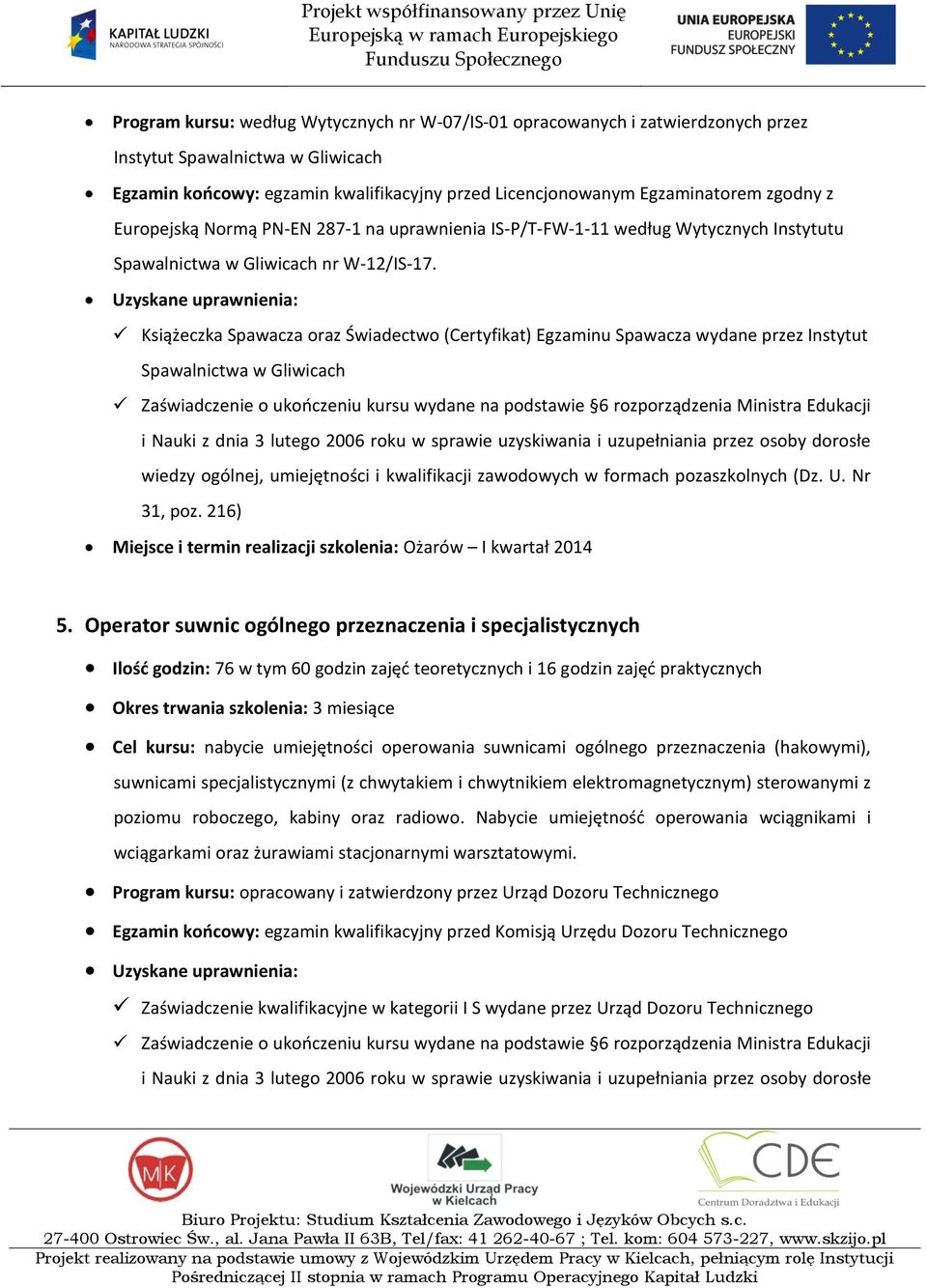 Operator suwnic ogólnego przeznaczenia i specjalistycznych Ilośd godzin: 76 w tym 60 godzin zajęd teoretycznych i 16 godzin zajęd praktycznych Okres trwania szkolenia: 3 miesiące Cel kursu: nabycie