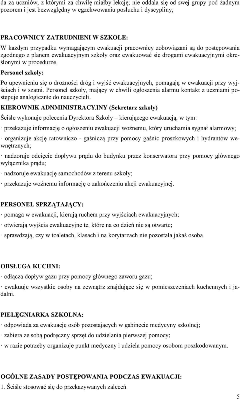 Personel szkoły: Po upewnieniu się o drożności dróg i wyjść ewakuacyjnych, pomagają w ewakuacji przy wyjściach i w szatni.