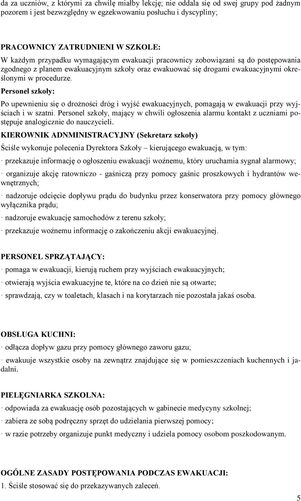 Personel szkoły: Po upewnieniu się o drożności dróg i wyjść ewakuacyjnych, pomagają w ewakuacji przy wyjściach i w szatni.