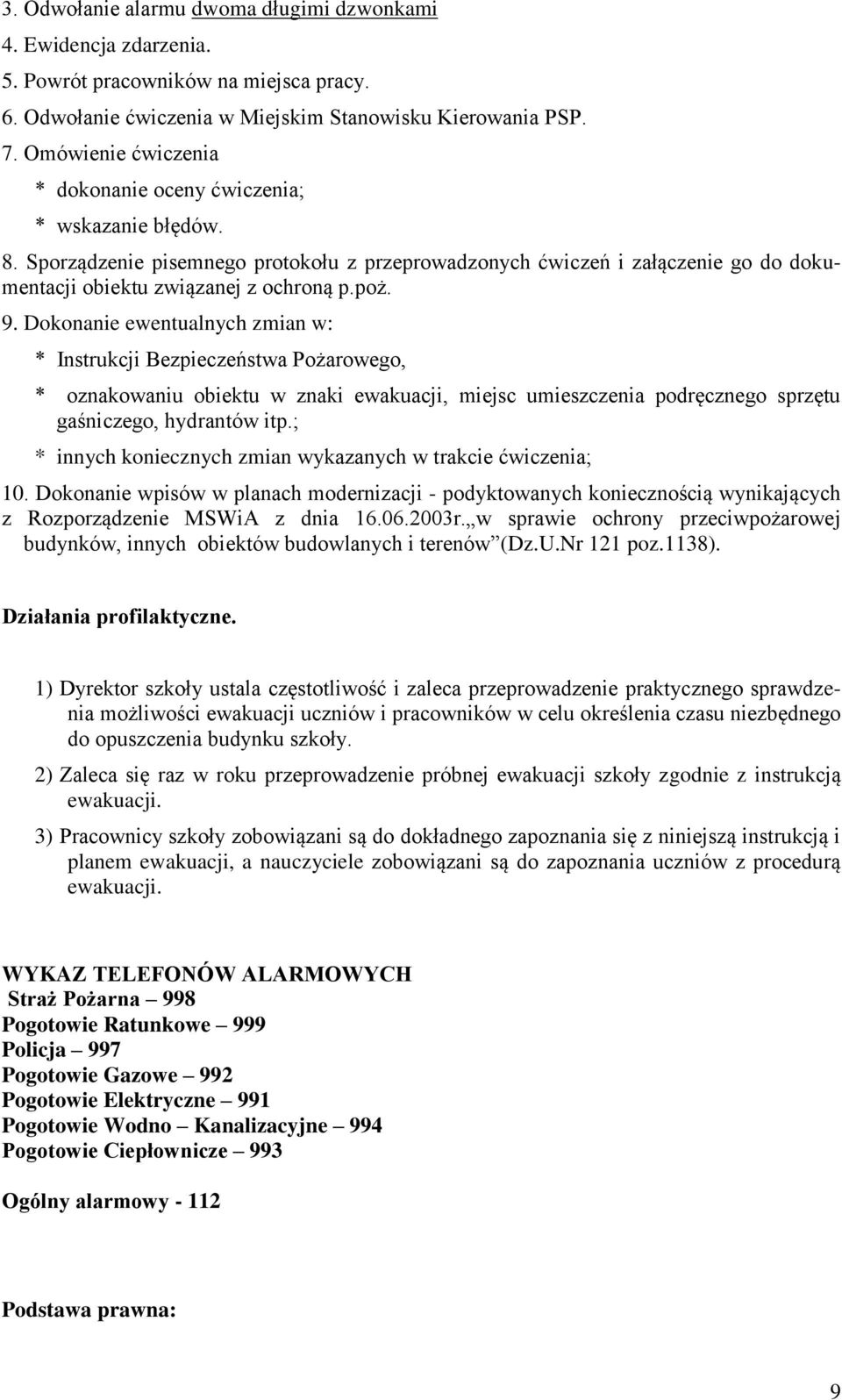 9. Dokonanie ewentualnych zmian w: * Instrukcji Bezpieczeństwa Pożarowego, * oznakowaniu obiektu w znaki ewakuacji, miejsc umieszczenia podręcznego sprzętu gaśniczego, hydrantów itp.