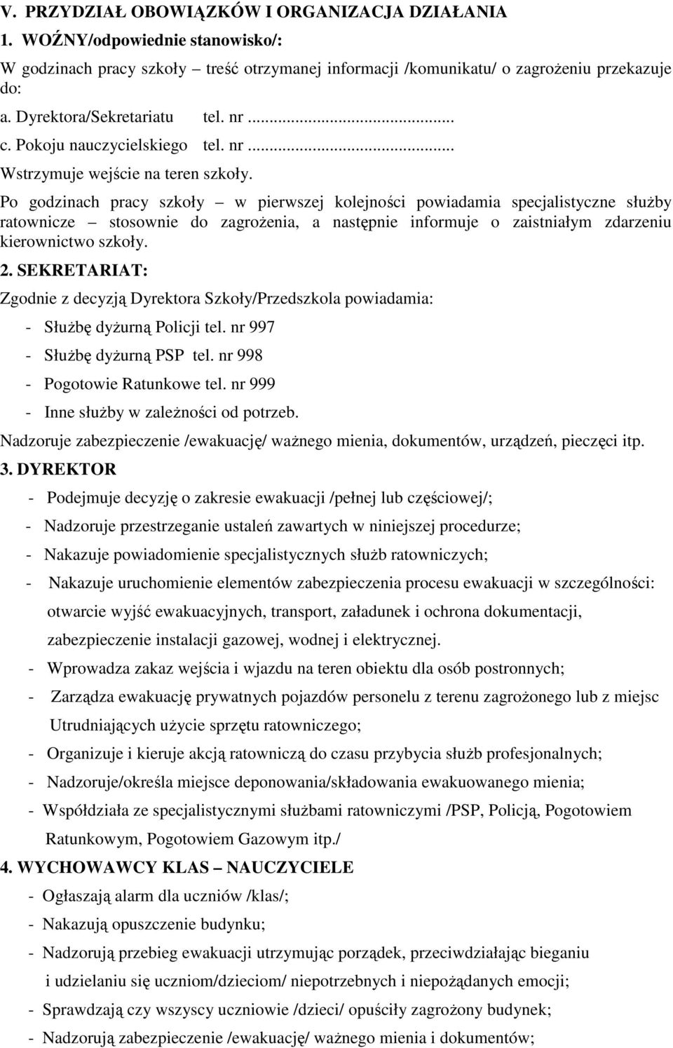 Po godzinach pracy szkoły w pierwszej kolejności powiadamia specjalistyczne słuŝby ratownicze stosownie do zagroŝenia, a następnie informuje o zaistniałym zdarzeniu kierownictwo szkoły. 2.