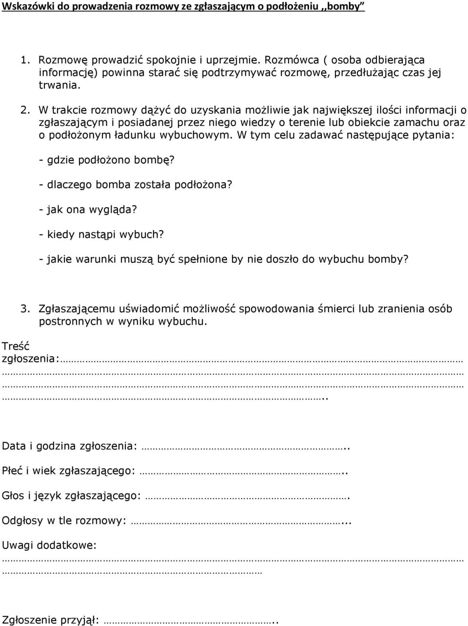 W trakcie rozmowy dążyć do uzyskania możliwie jak największej ilości informacji o zgłaszającym i posiadanej przez niego wiedzy o terenie lub obiekcie zamachu oraz o podłożonym ładunku wybuchowym.