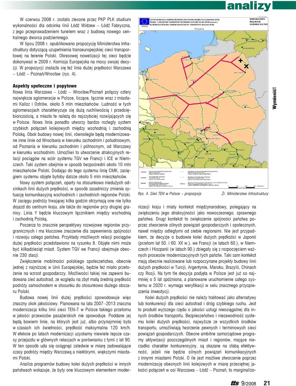 Okresowej nowelizacji tej sieci będzie dokonywać w 2009 r. Komisja Europejska na mocy swojej decyzji. W propozycji znalazła się też linia dużej prędkości Warszawa Łódź Poznań/Wrocław (rys. 4)