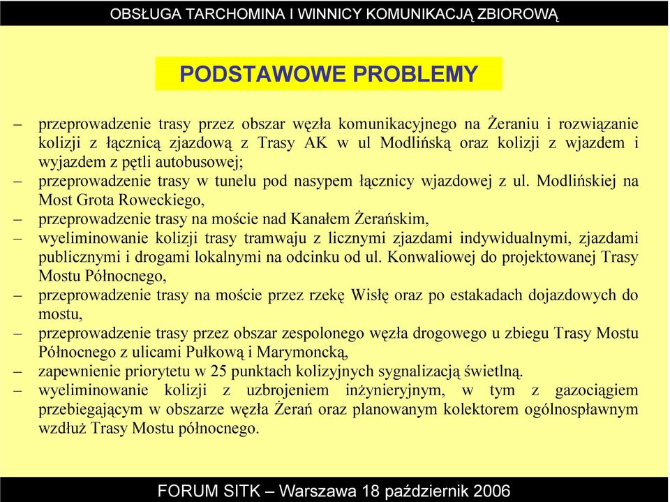 Modlińskiej na Most Grota Roweckiego, przeprowadzenie trasy na moście nad Kanałem śerańskim, wyeliminowanie kolizji trasy tramwaju z licznymi zjazdami indywidualnymi, zjazdami publicznymi i drogami