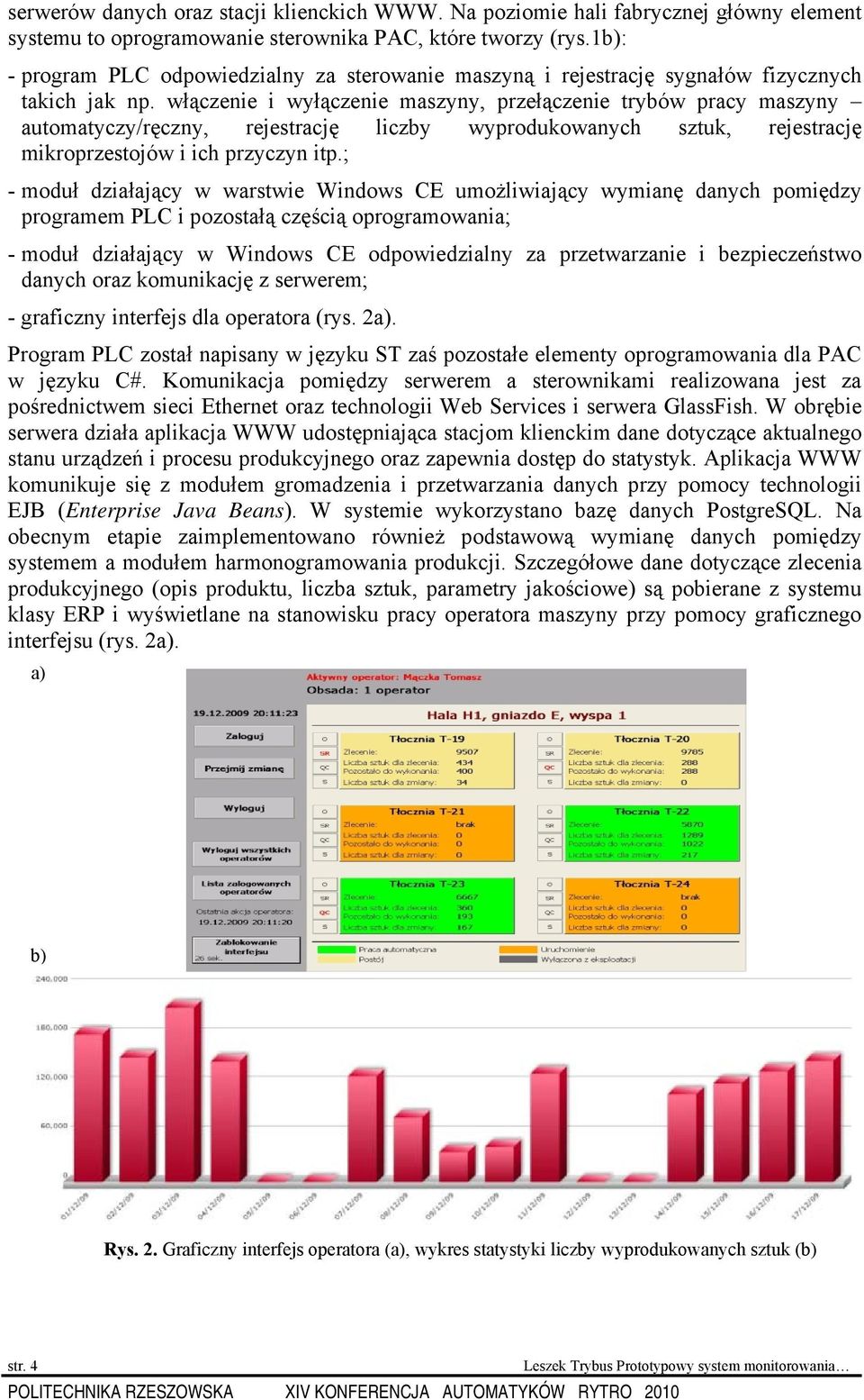 włączenie i wyłączenie maszyny, przełączenie trybów pracy maszyny automatyczy/ręczny, rejestrację liczby wyprodukowanych sztuk, rejestrację mikroprzestojów i ich przyczyn itp.