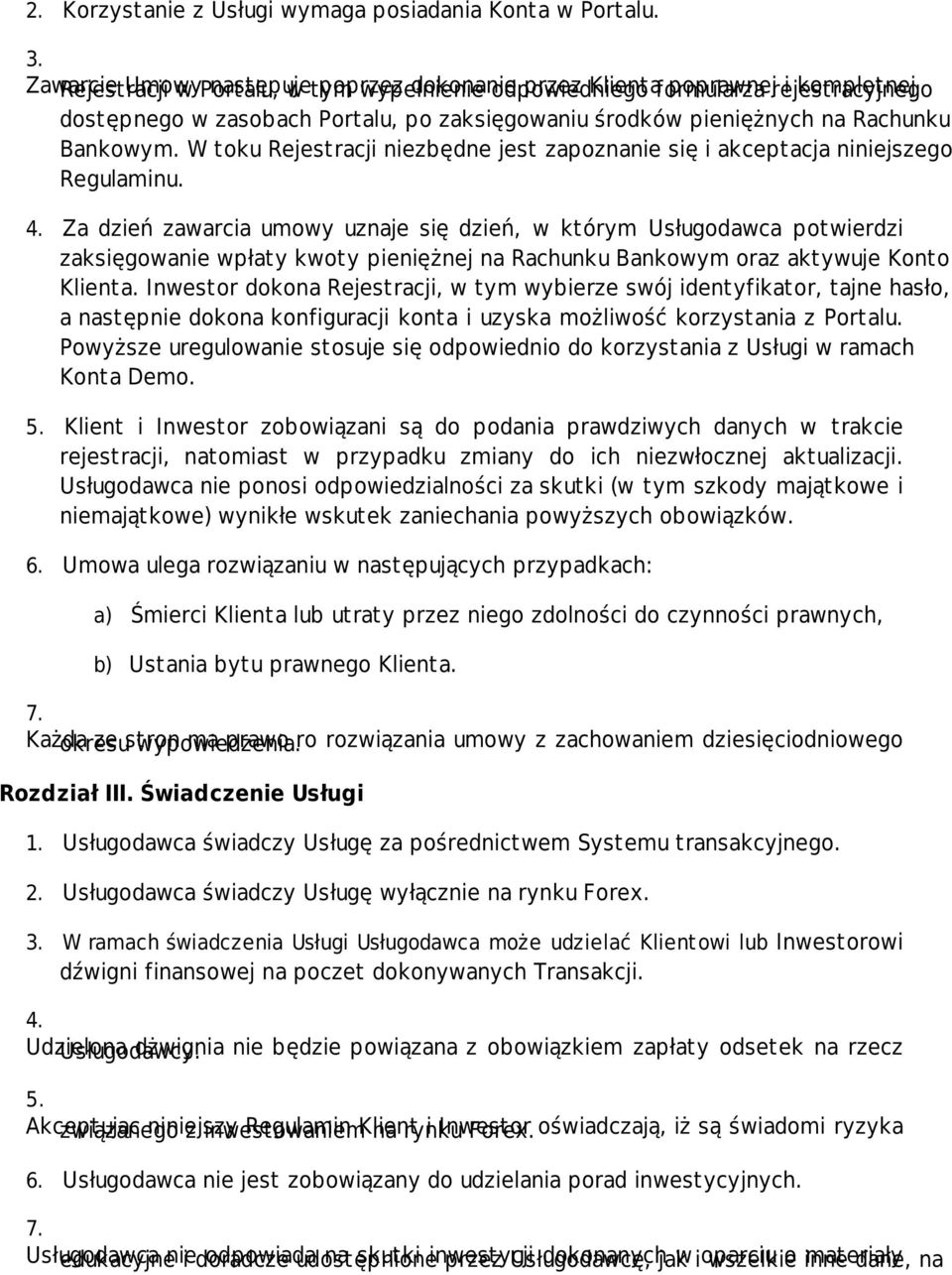 zaksięgowaniu środków pieniężnych na Rachunku Bankowym. W toku Rejestracji niezbędne jest zapoznanie się i akceptacja niniejszego Regulaminu. 4.