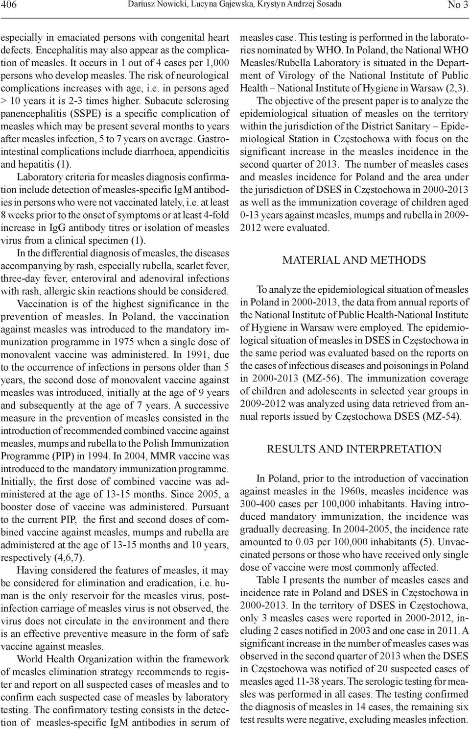 Subacute sclerosing panencephalitis (SSPE) is a specific complication of measles which may be present several months to years after measles infection, 5 to 7 years on average.