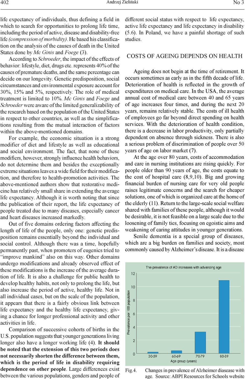 According to Schroeder, the impact of the effects of behavior: lifestyle, diet, drugs etc. represents 40% of the causes of premature deaths, and the same percentage can decide on our longevity.