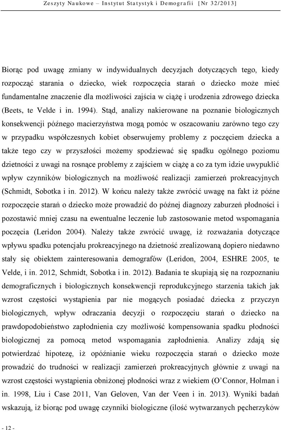 Stąd, analizy nakierowane na poznanie biologicznych konsekwencji późnego macierzyństwa mogą pomóc w oszacowaniu zarówno tego czy w przypadku współczesnych kobiet obserwujemy problemy z poczęciem