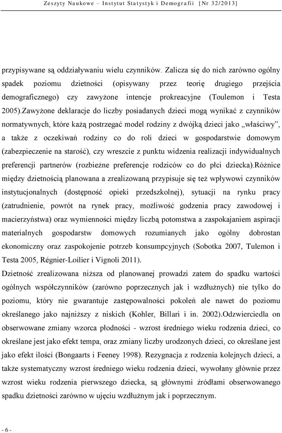 Zawyżone deklaracje do liczby posiadanych dzieci mogą wynikać z czynników normatywnych, które każą postrzegać model rodziny z dwójką dzieci jako właściwy, a także z oczekiwań rodziny co do roli