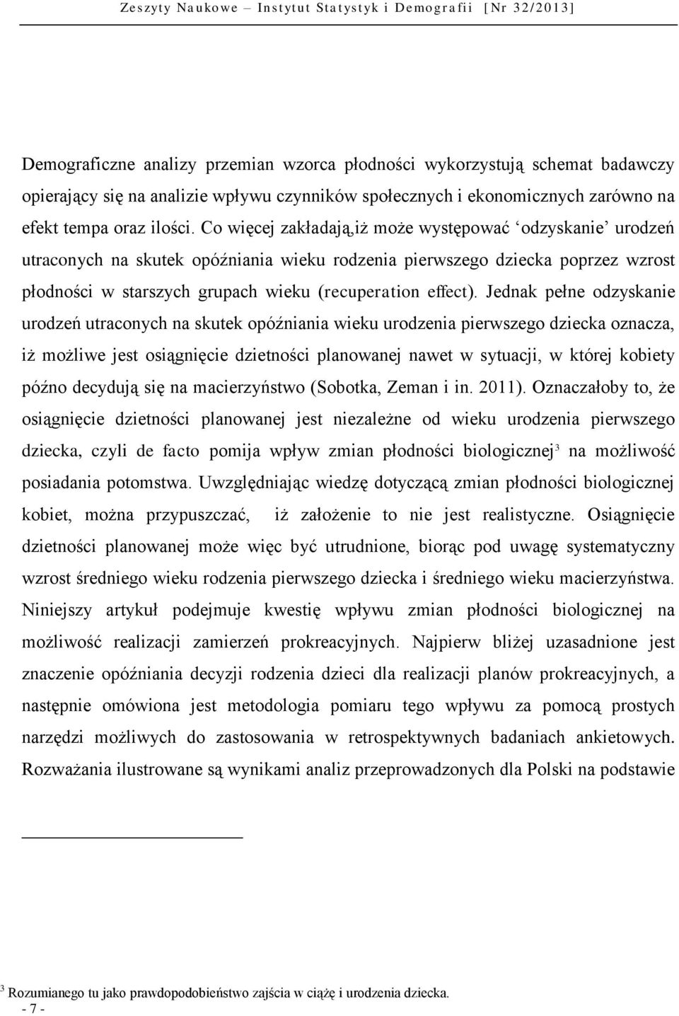 Jednak pełne odzyskanie urodzeń utraconych na skutek opóźniania wieku urodzenia pierwszego dziecka oznacza, iż możliwe jest osiągnięcie dzietności planowanej nawet w sytuacji, w której kobiety późno