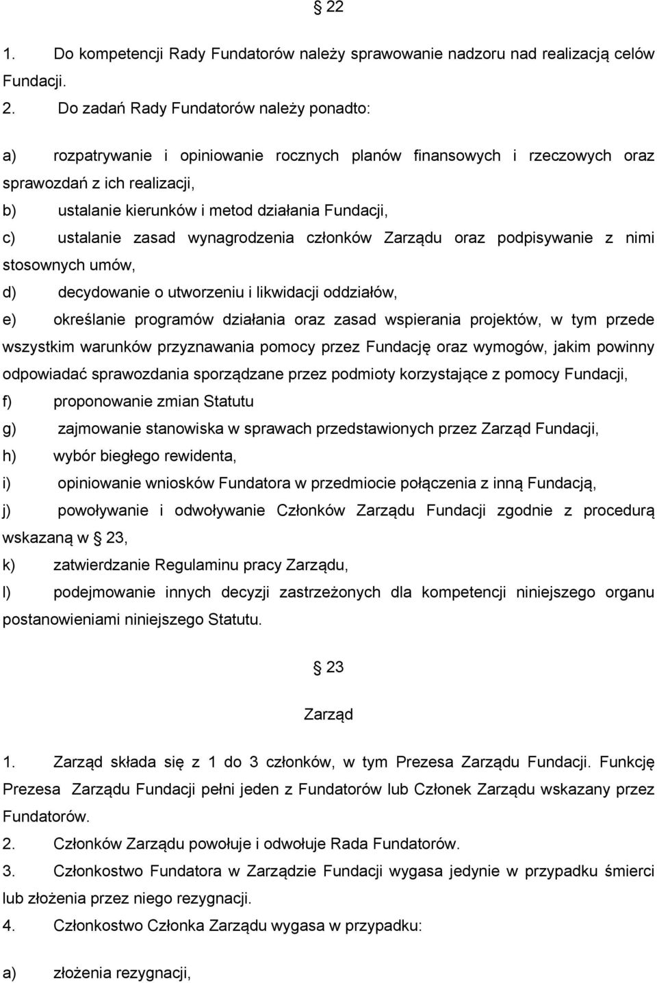 c) ustalanie zasad wynagrodzenia członków Zarządu oraz podpisywanie z nimi stosownych umów, d) decydowanie o utworzeniu i likwidacji oddziałów, e) określanie programów działania oraz zasad wspierania